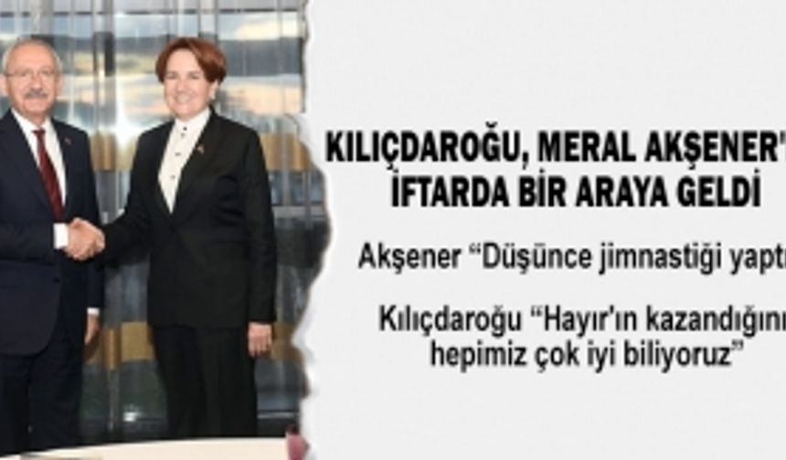 Kılıçdaroğu, Meral Akşener'le iftarda bir araya geldi