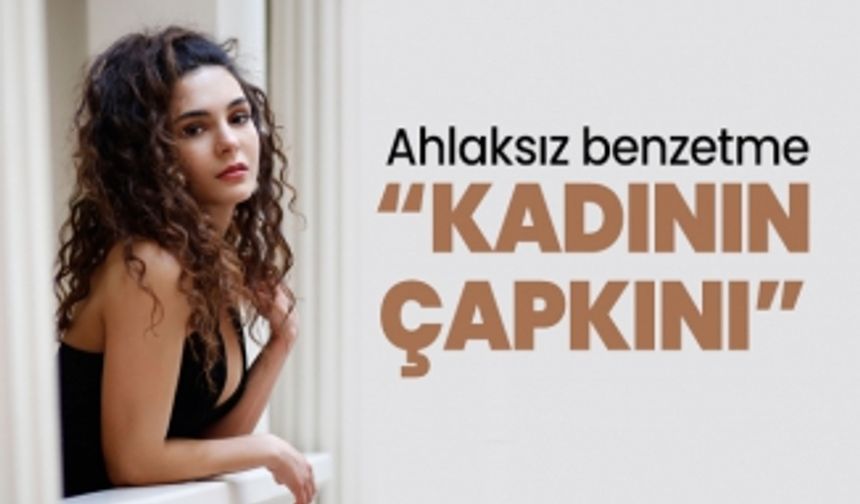 Ahlaksız benzetme 'Ebru Şahin kadının çapkını'