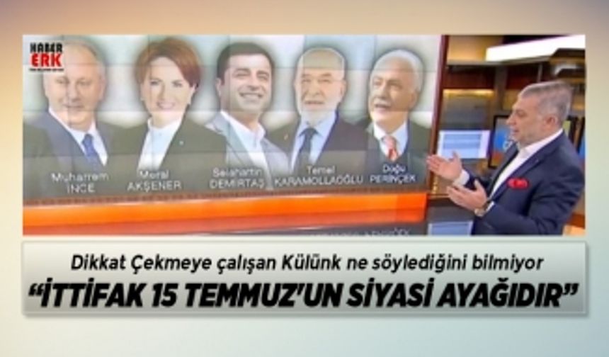 Külünk ne söylediğini bilmiyor “Karşı İttifak 15 Temmuz'un Siyasi Ayağıdır”