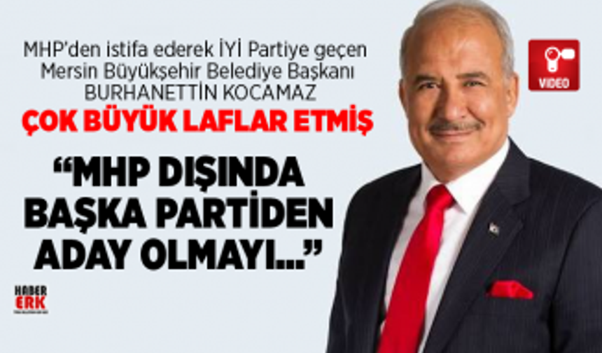 İYİ Parti'li Burhanettin Kocamaz, çok büyük laflar etmiş “MHP dışında  başka partiden  aday olmayı...”