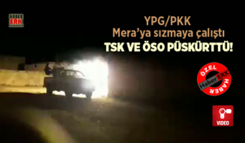 YPG/PKK  Mera’ya sızmaya çalıştı  TSK ve ÖSO püskürttü!