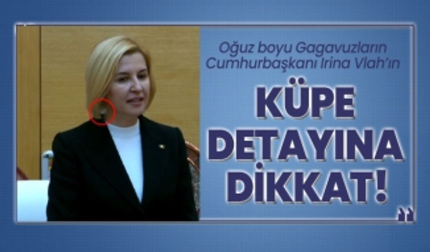 Oğuz boyu Gagavuzların Cumhurbaşkanı Irina Vlah’ın küpe detayı dikkat çekti