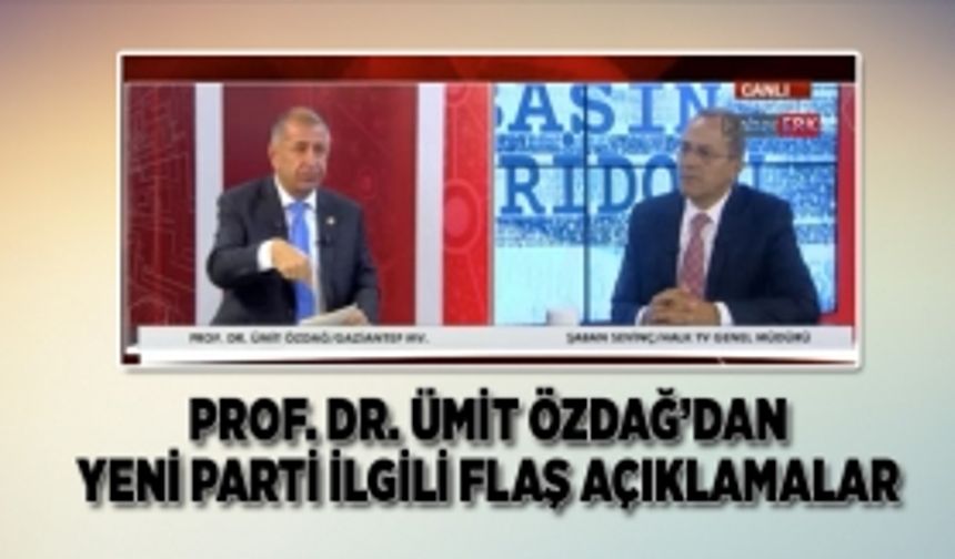 Prof. Dr. Ümit Özdağ’dan yeni parti ilgili flaş açıklamalar