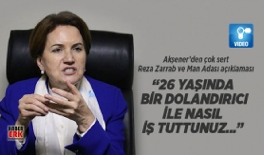 Meral Akşener “26 yaşında  bir dolandırıcı ile nasıl  iş tuttunuz...”