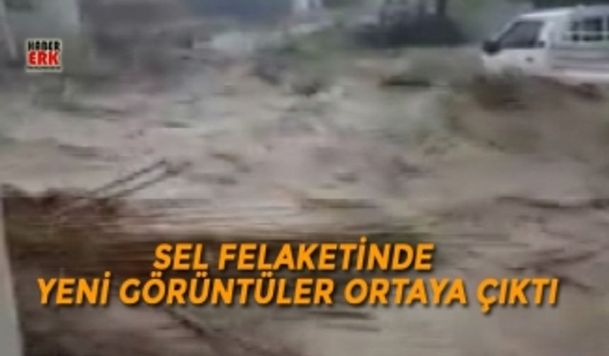 Sel felaketinde yeni görüntüler ortaya çıktı