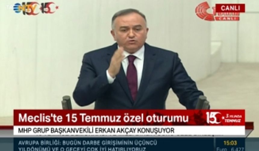 MHP'li Akçay "15 Temmuz'a 'kontrollü darbe' diyenlerin kendisi, kontrollü siyasetçidir"