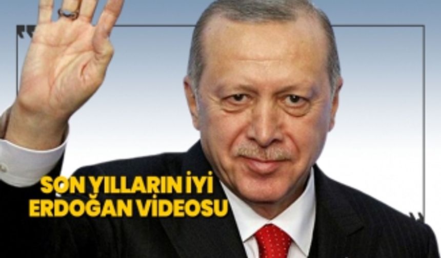 Son yılların iyi Erdoğan videosu