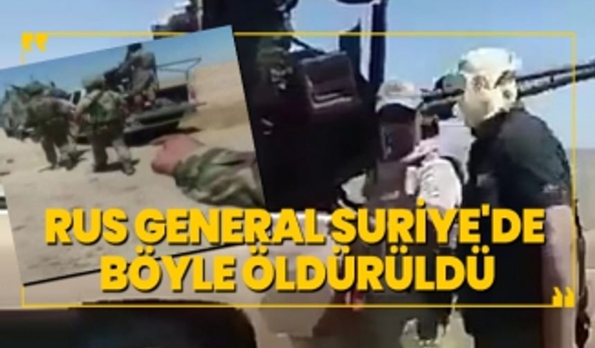 Rus general Suriye'de böyle öldürüldü