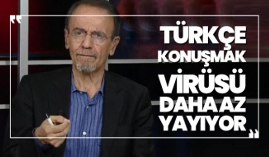 Prof. Dr. Mehmet Ceyhan "Türkçe konuşmak virüsü daha az yayıyor"