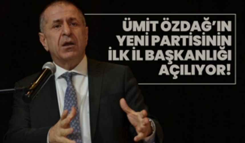 Ümit Özdağ’ın yeni partisinin ilk il başkanlığı açılıyor!