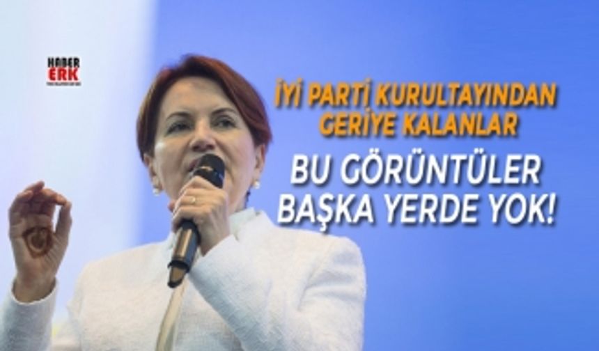 İYİ Parti kurultayından geriye kalanlar, Bu görüntüler başka yerde yok!