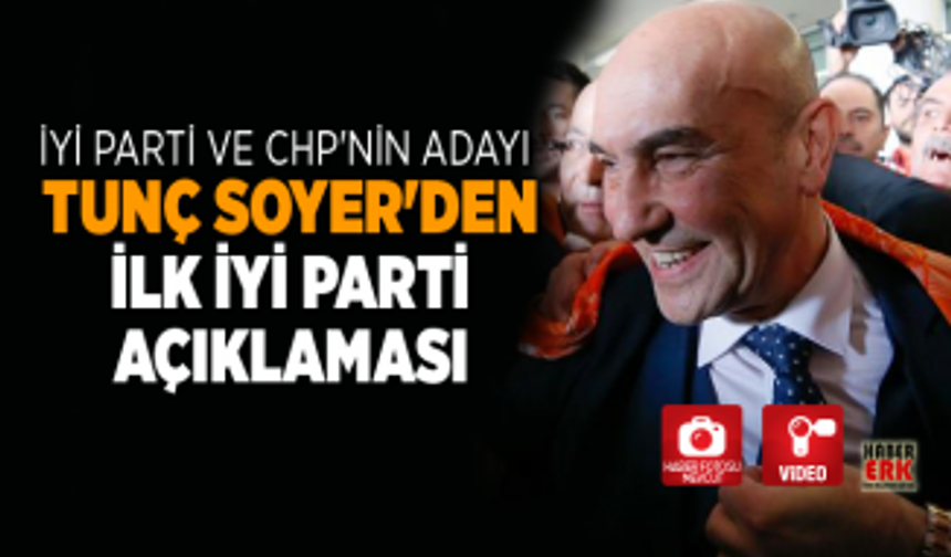 İYİ Parti ve CHP'nin adayı Tunç Soyer'den ilk İYİ Parti açıklaması