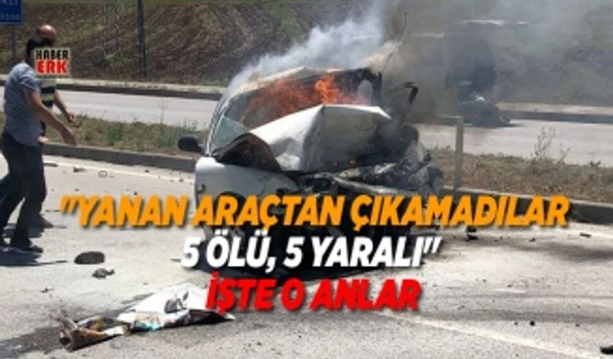 Sivas’ta katliam gibi kaza "Yanan araçtan çıkamadılar 5 ölü, 5 yaralı" işte o anlar