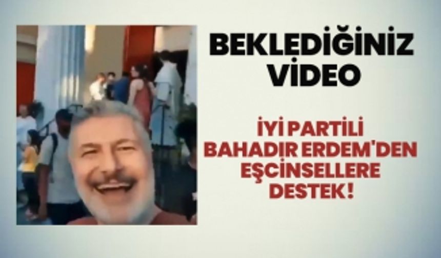 İyi Partili  Bahadır Erdem'den  eşcinsellere  destek!