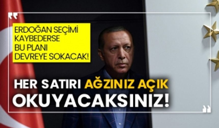 Erdoğan seçimi kaybederse bu planı devreye sokacak! Her satırı ağzınız açık okuyacaksınız!