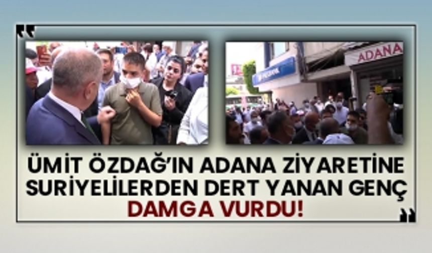 Ümit Özdağ’ın Adana ziyaretine Suriyelilerden dert yanan genç damga vurdu!