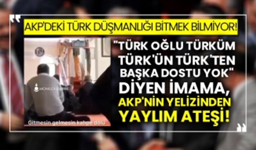 "Türk oğlu Türküm Türk'ün Türk'ten başka dostu yok" diyen imama, AKP'nin Yelizinden yaylım ateşi!