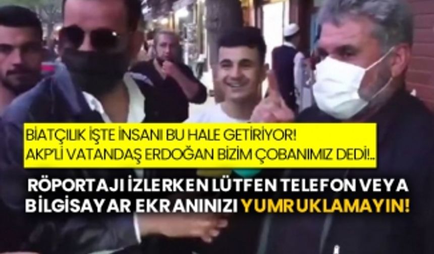 Biatçılık işte insanı bu hale getiriyor! AKP’li vatandaş Erdoğan bizim çobanımız dedi!..