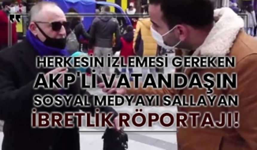 Herkesin izlemesi gereken AKP'li vatandaşın sosyal medyayı sallayan ibretlik röportajı!