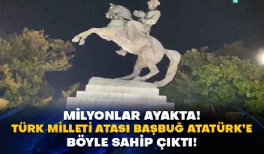 Milyonlar ayakta! Türk Milleti atası Başbuğ Atatürk’e böyle sahip çıktı!