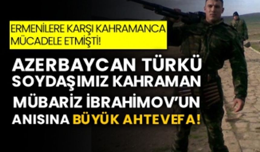 Ermenilere karşı kahramanca mücadele etmişti! Azerbaycan Türkü soydaşımız Kahraman Mübariz İbrahimov’un anısına büyük ahte vefa!