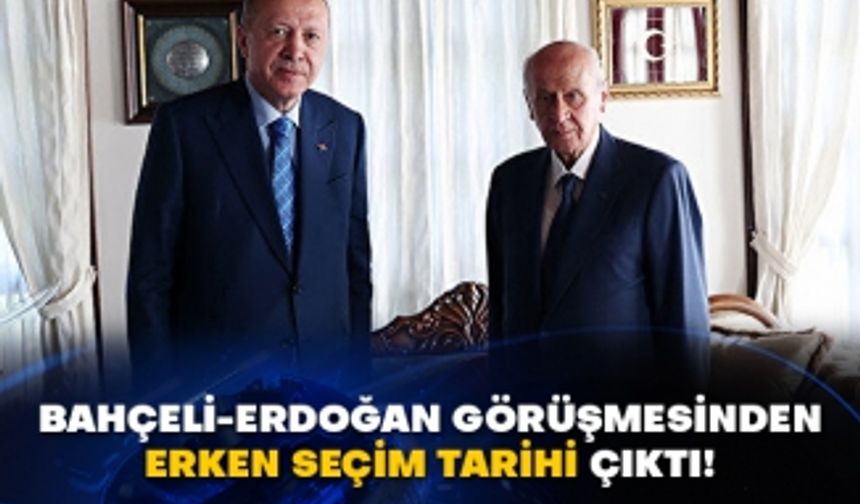 Bahçeli-Erdoğan görüşmesinden erken seçim tarihi çıktı!