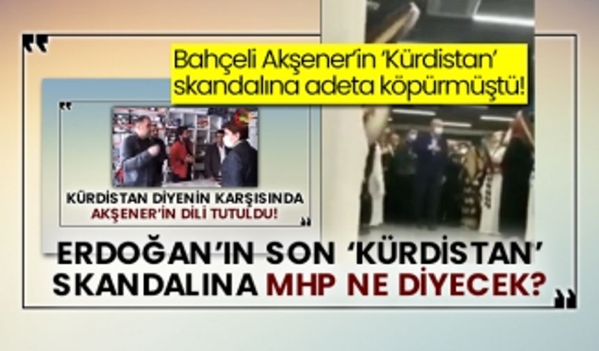 Bahçeli Akşener’in ‘Kürdistan’ skandalına adeta köpürmüştü! Erdoğan’ın son ‘Kürdistan’ skandalına MHP ne diyecek?