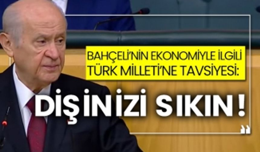 Bahçeli'nin ekonomiyle ilgili Türk Milleti’ne tavsiyesi: Dişinizi sıkın!