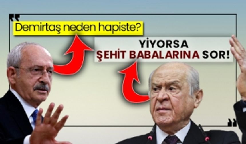 Kılıçdaroğlu: Demirtaş neden hapiste? Bahçeli: Yiyorsa şehit babalarına sor!