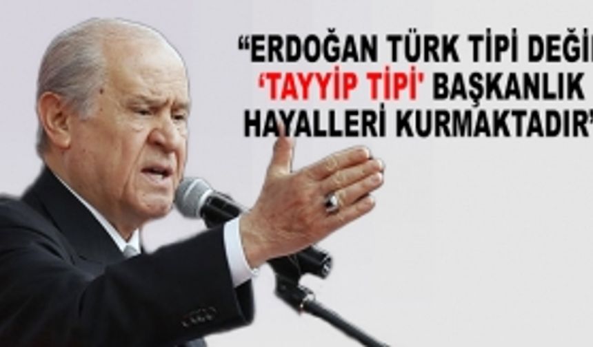 Bahçeli 'Erdoğan Türk tipi değil ‘Tayyip tipi' başkanlık hayalleri kurmaktadır'