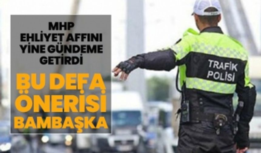 MHP, Ehliyet Affını yine gündeme getirdi! Bu defa önerisi bambaşka