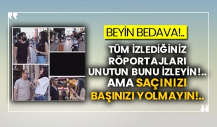 Beyin bedava!.. Tüm izlediğiniz röportajları unutun bunu izleyin!.. Ama saçınızı başınızı yolmayın!..