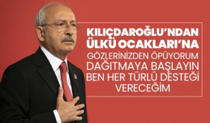 Kılıçdaroğlu’ndan Ülkü Ocakları’na "Gözlerinizden öpüyorum, dağıtmaya başlayın ben her türlü desteği vereceğim"