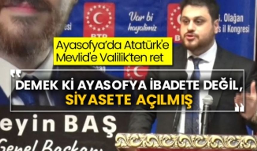 Ayasofya’da Atatürk'e Mevlid'e Valilik’ten ret BTP lideri Hüseyin Baş: Demek ki Ayasofya ibadete değil, siyasete açılmış