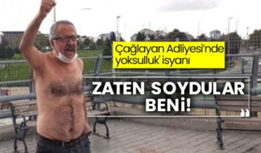 Çağlayan Adliyesi’nde 'yoksulluk' isyanı: Zaten soydular beni!