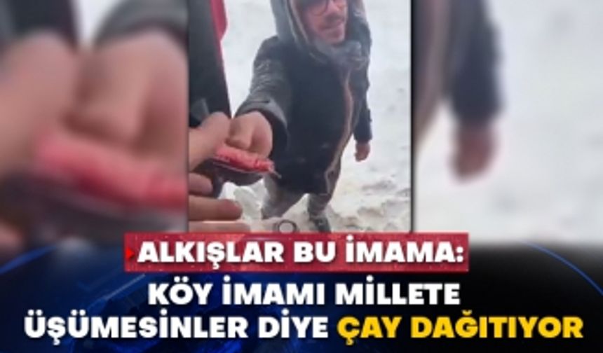 Alkışlar bu imama: Köy imamı millete üşümesinler diye çay dağıtıyor