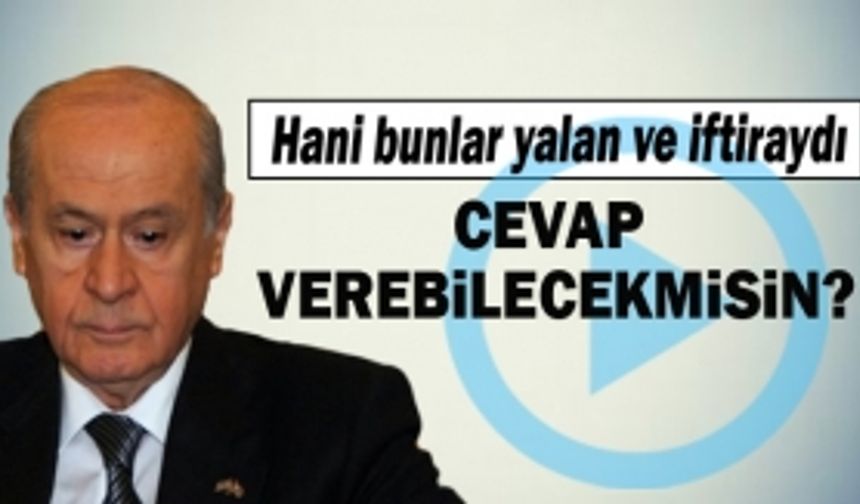 Hani bunlar yalan ve iftiraydı cevap ver Bahçeli!