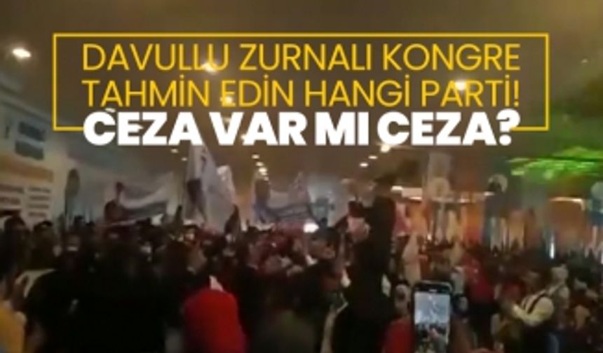 Davullu Zurnalı kongre, tahmin edin hangi parti! Ceza var mı ceza?