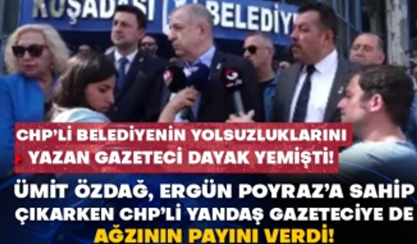 CHP’li belediyenin yolsuzlukları yazan gazeteci dayak yemişti! Ümit Özdağ, Ergün Poyraz’a sahip çıkarken CHP’li yandaş gazeteciye de ağzının payını verdi!