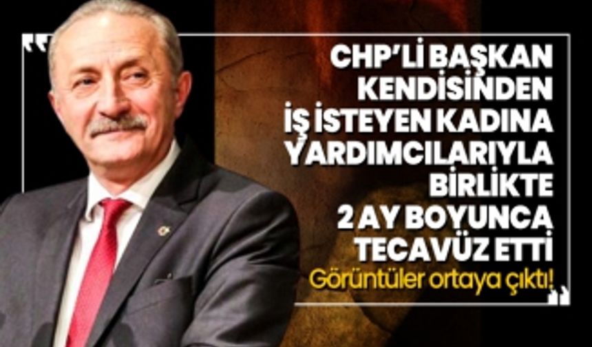 CHP’li Başkan kendisinden iş isteyen kadına yardımcılarıyla birlikte 2 ay boyunca tecavüz etti