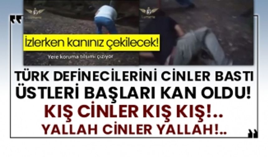 İzlerken kanınız çekilecek! Türk definecilerini cinler bastı üstleri başları kan oldu!