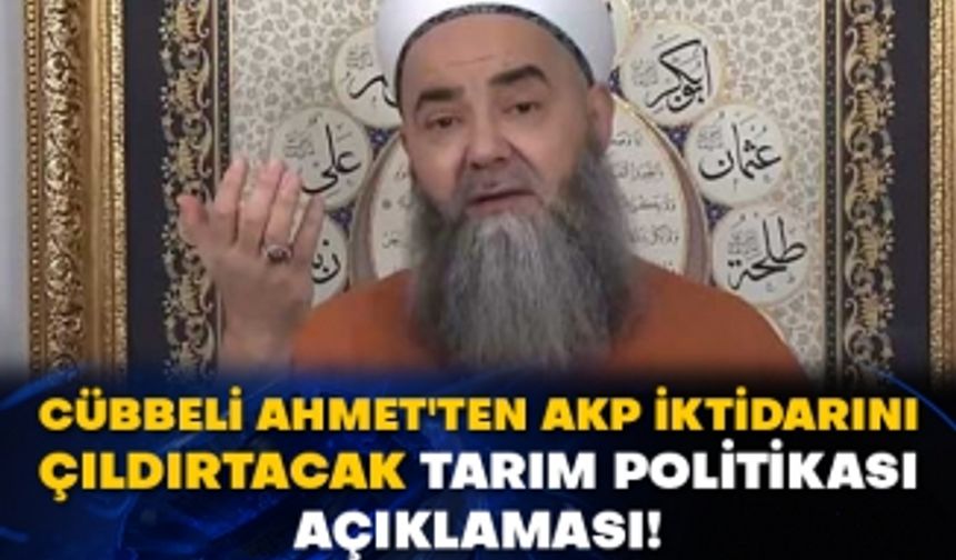Cübbeli Ahmet'ten AKP iktidarını çıldırtacak tarım politikası açıklaması!