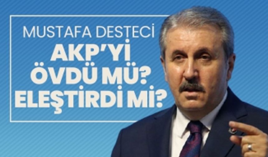 Mustafa Desteci, AKP’yi övdü mü eleştirdi mi?