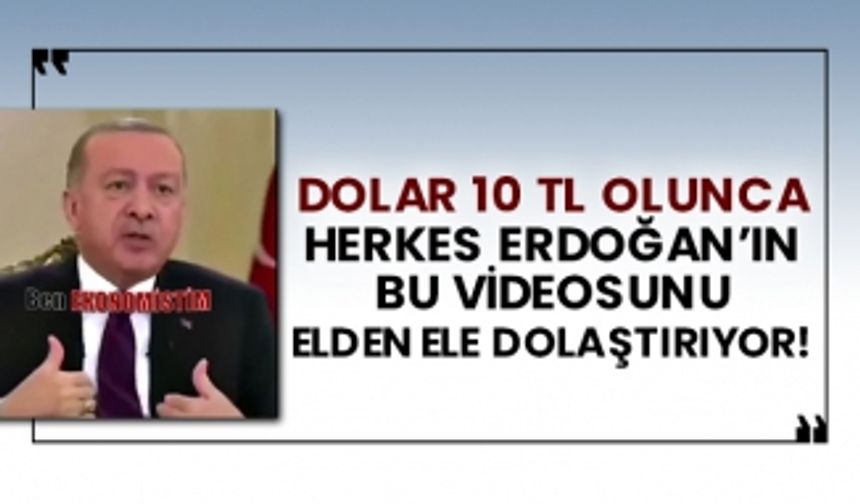 Dolar 10 TL olunca herkes Erdoğan’ın bu videosunu elden ele dolaştırıyor!