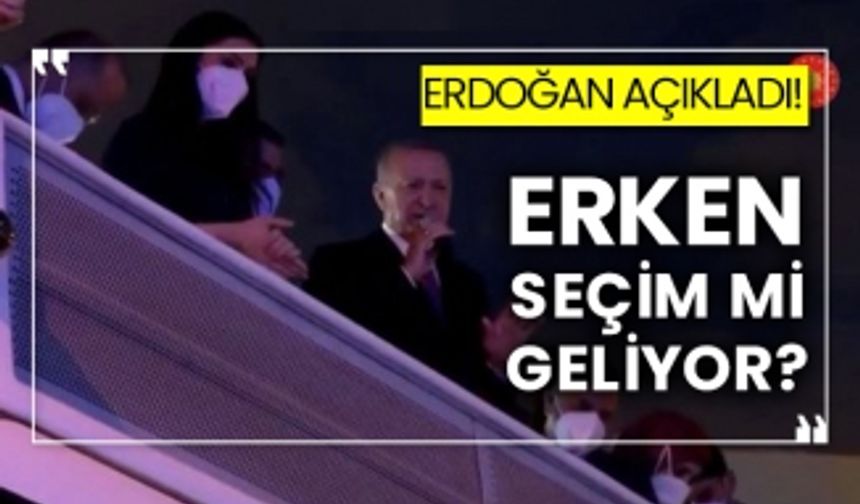 Erdoğan açıkladı! Erken seçim mi geliyor?