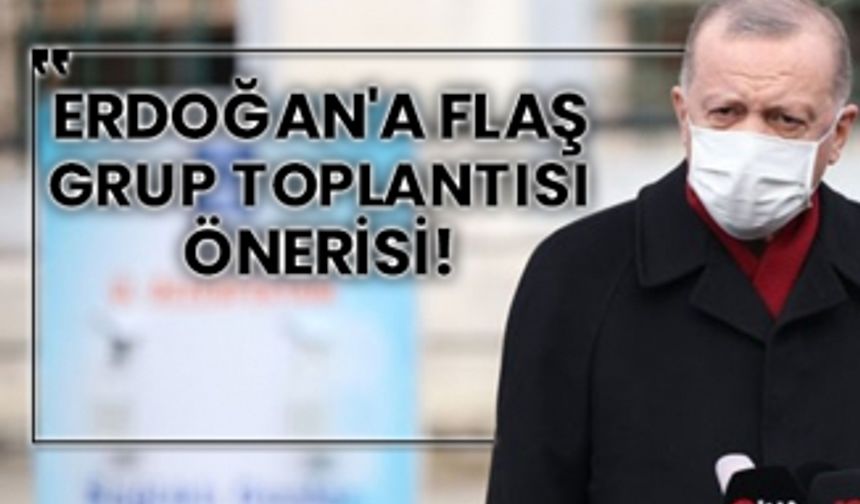 Erdoğan'a flaş grup toplantısı önerisi!