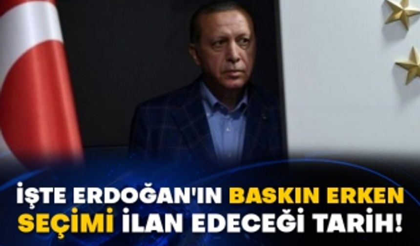 İşte Erdoğan'ın baskın erken seçimi ilan edeceği tarih!