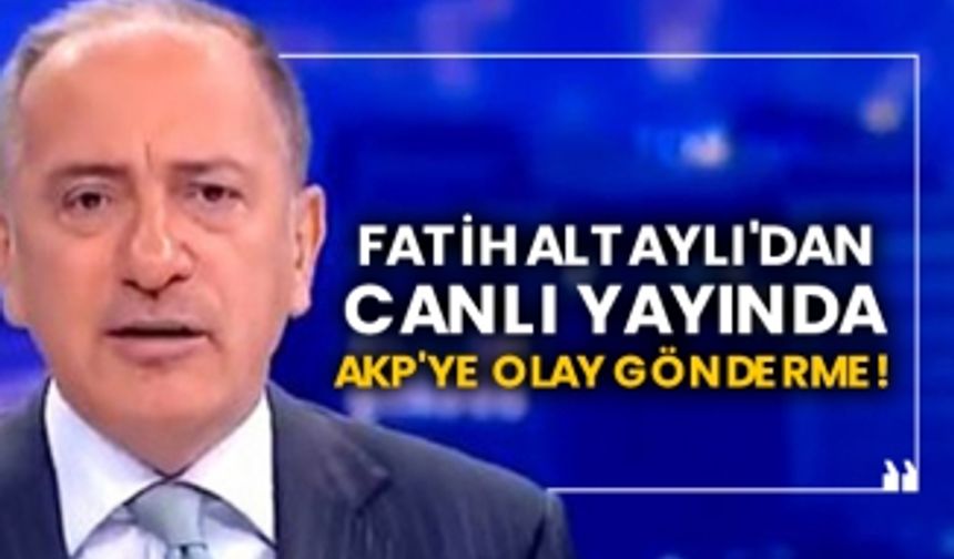 Fatih Altaylı'dan canlı yayında AKP'ye olay gönderme!