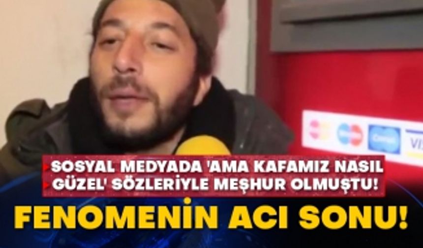 Sosyal medyada 'ama kafamız nasıl güzel' sözleriyle meşhur olmuştu! Fenomenin acı sonu!