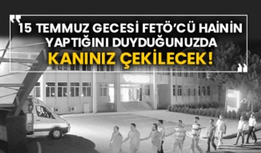 15 Temmuz gecesi Fetö’cü hainin yaptığını duyduğunuzda kanınız çekilecek!